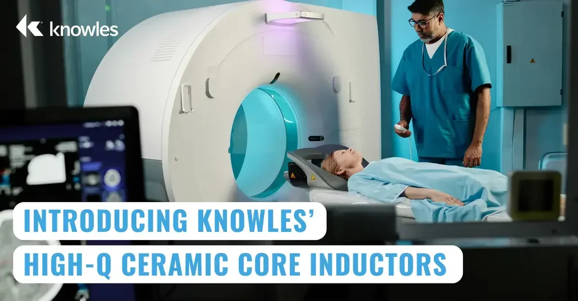Introducing Knowles’ High-Q Ceramic Core Inductors
