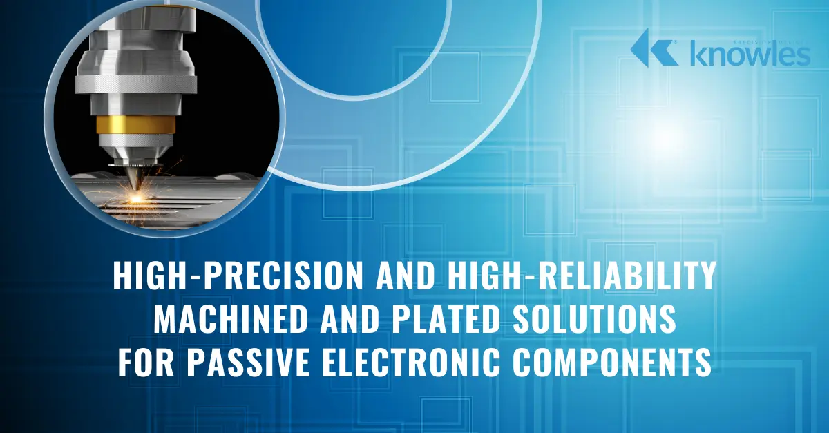High-Precision and High-Reliability Machined and Plated Solutions for Passive Electronic Components