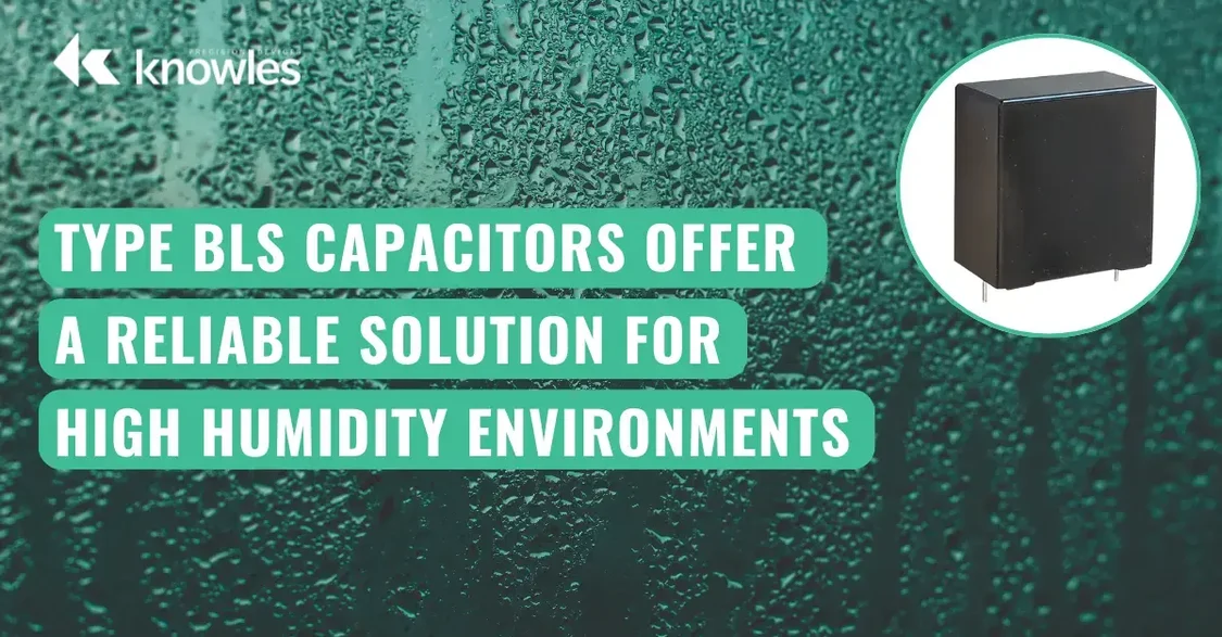 Type BLS Capacitors Offer a Reliable Solution for High Humidity Environments