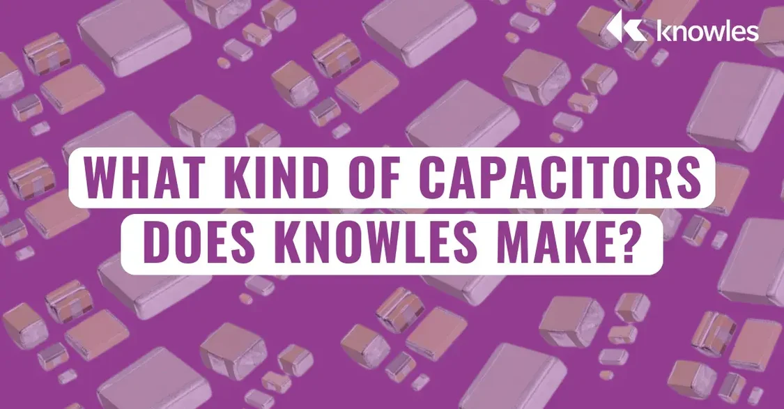 What Kind of Capacitors Does Knowles Make?